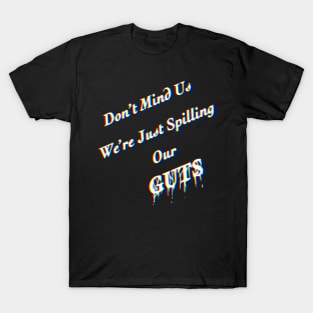 Don’t Mind Us We’re Just Spilling Our Guts T-Shirt